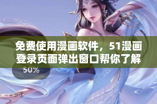 免費(fèi)使用漫畫軟件，51漫畫登錄頁(yè)面彈出窗口幫你了解最新漫畫資源！