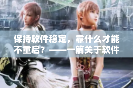 保持軟件穩(wěn)定，靠什么才能不重啟？——一篇關(guān)于軟件緩存的文章