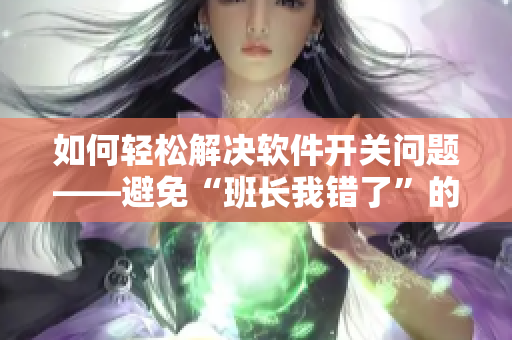 如何輕松解決軟件開關(guān)問題——避免“班長我錯了”的尷尬？