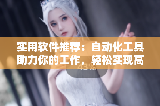 實(shí)用軟件推薦：自動(dòng)化工具助力你的工作，輕松實(shí)現(xiàn)高效無壓力