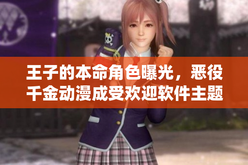 王子的本命角色曝光，惡役千金動漫成受歡迎軟件主題