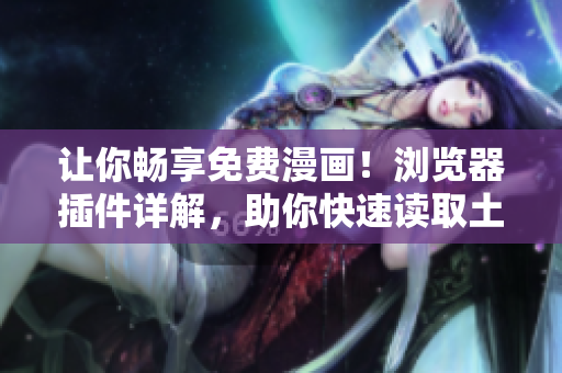 讓你暢享免費(fèi)漫畫！瀏覽器插件詳解，助你快速讀取土豪漫畫