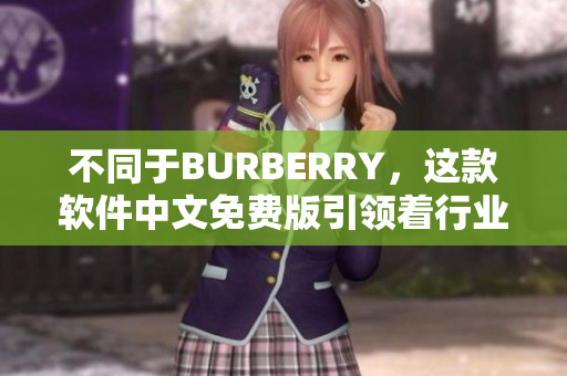 不同于BURBERRY，這款軟件中文免費(fèi)版引領(lǐng)著行業(yè)創(chuàng)新