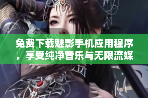 免費(fèi)下載魅影手機(jī)應(yīng)用程序，享受純凈音樂與無限流媒體。