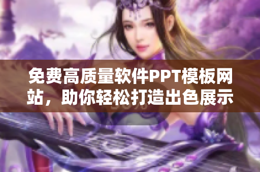 免費高質量軟件PPT模板網(wǎng)站，助你輕松打造出色展示！