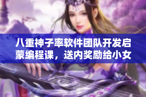八重神子率軟件團(tuán)隊(duì)開發(fā)啟蒙編程課，送內(nèi)獎(jiǎng)勵(lì)給小女孩！