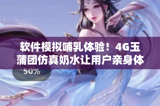 軟件模擬哺乳體驗(yàn)！4G玉蒲團(tuán)仿真奶水讓用戶親身體驗(yàn)喂奶樂趣
