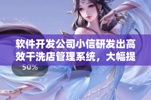 軟件開發(fā)公司小信研發(fā)出高效干洗店管理系統(tǒng)，大幅提升干洗店效率！