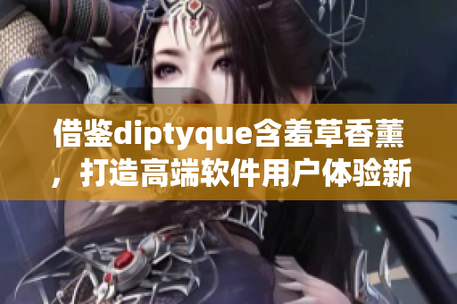 借鑒diptyque含羞草香薰，打造高端軟件用戶體驗新境界