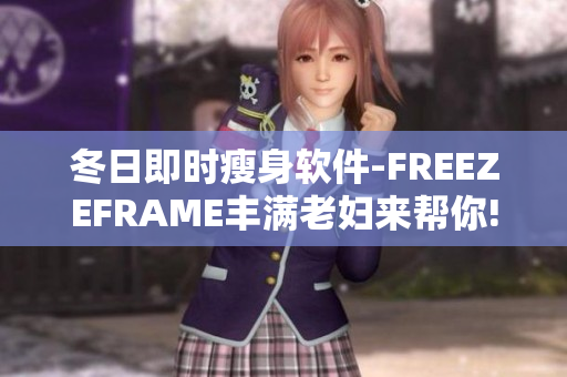 冬日即時(shí)瘦身軟件-FREEZEFRAME豐滿(mǎn)老婦來(lái)幫你!