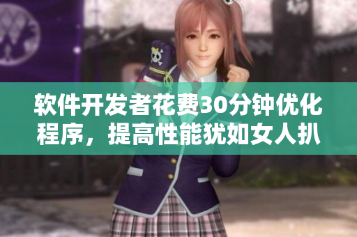 軟件開發(fā)者花費30分鐘優(yōu)化程序，提高性能猶如女人扒開腿讓程序狂飆