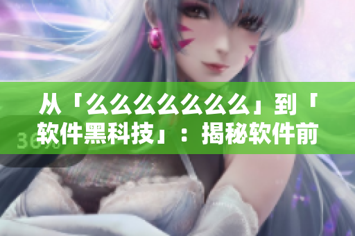 從「么么么么么么么」到「軟件黑科技」：揭秘軟件前沿技術(shù)的未來趨勢(shì)