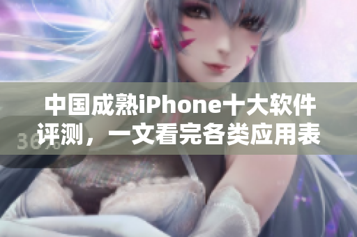中國(guó)成熟iPhone十大軟件評(píng)測(cè)，一文看完各類(lèi)應(yīng)用表現(xiàn)！