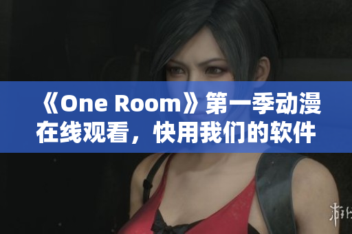 《One Room》第一季動(dòng)漫在線觀看，快用我們的軟件體驗(yàn)吧！