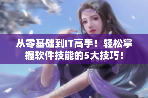 從零基礎(chǔ)到IT高手！輕松掌握軟件技能的5大技巧！