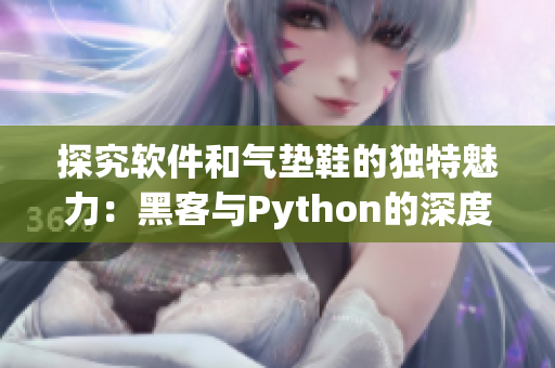 探究軟件和氣墊鞋的獨(dú)特魅力：黑客與Python的深度契合
