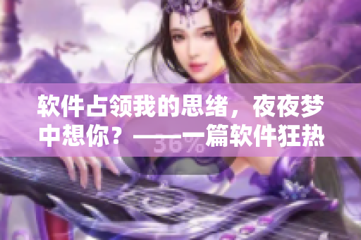 軟件占領(lǐng)我的思緒，夜夜夢(mèng)中想你？——一篇軟件狂熱者的自述