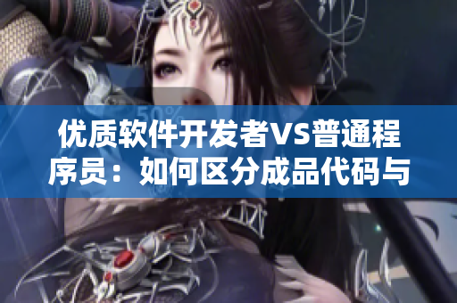 優(yōu)質(zhì)軟件開發(fā)者VS普通程序員：如何區(qū)分成品代碼與精品代碼？