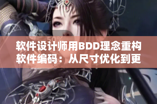 軟件設(shè)計(jì)師用BDD理念重構(gòu)軟件編碼：從尺寸優(yōu)化到更高的業(yè)務(wù)邏輯