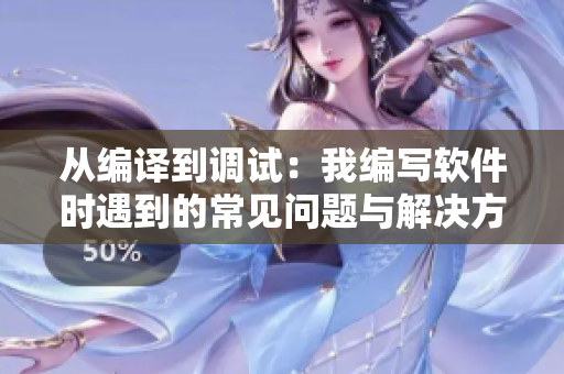 從編譯到調(diào)試：我編寫軟件時(shí)遇到的常見(jiàn)問(wèn)題與解決方法