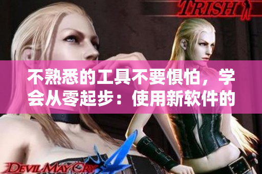 不熟悉的工具不要懼怕，學會從零起步：使用新軟件的正確姿勢