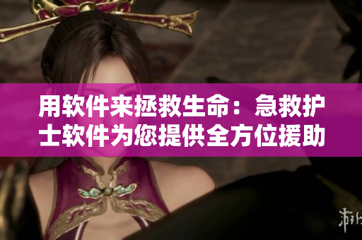 用軟件來拯救生命：急救護士軟件為您提供全方位援助