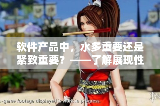 軟件產(chǎn)品中，水多重要還是緊致重要？——了解展現(xiàn)性能和代碼效率的平衡