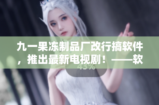 九一果凍制品廠改行搞軟件，推出最新電視?。　浖谱餍沦F！