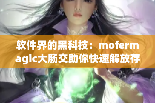軟件界的黑科技：mofermagic大腸交助你快速解放存儲空間