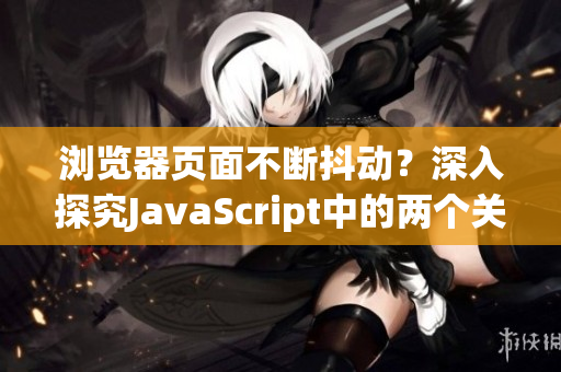 瀏覽器頁面不斷抖動？深入探究JavaScript中的兩個(gè)關(guān)鍵API