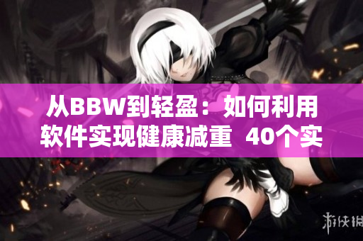 從BBW到輕盈：如何利用軟件實(shí)現(xiàn)健康減重  40個實(shí)用建議