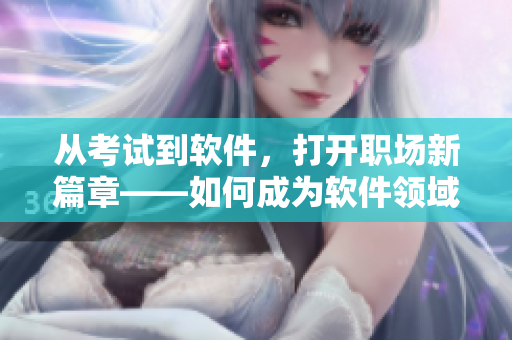 從考試到軟件，打開職場新篇章——如何成為軟件領(lǐng)域的高端人才