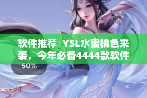 軟件推薦  YSL水蜜桃色來襲，今年必備4444款軟件推薦！