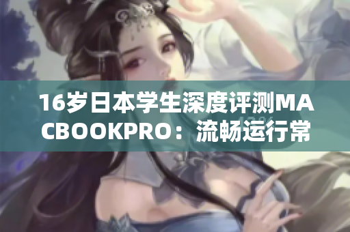 16歲日本學(xué)生深度評測MACBOOKPRO：流暢運行常用軟件