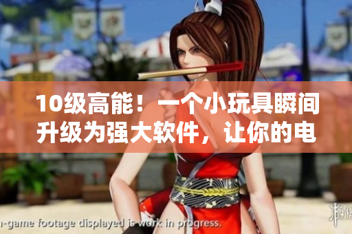10級(jí)高能！一個(gè)小玩具瞬間升級(jí)為強(qiáng)大軟件，讓你的電腦大放異彩！