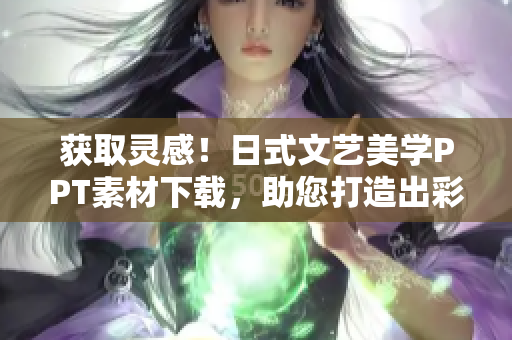 獲取靈感！日式文藝美學PPT素材下載，助您打造出彩軟件設計