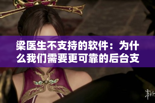 梁醫(yī)生不支持的軟件：為什么我們需要更可靠的后臺支持？