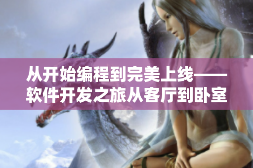 從開(kāi)始編程到完美上線——軟件開(kāi)發(fā)之旅從客廳到臥室