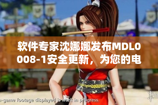 軟件專家沈娜娜發(fā)布MDL0008-1安全更新，為您的電腦加固保護(hù)