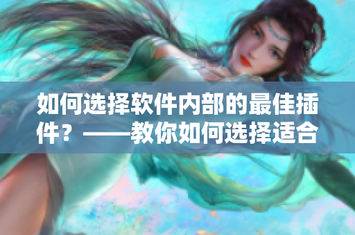 如何選擇軟件內(nèi)部的最佳插件？——教你如何選擇適合軟件的插件。