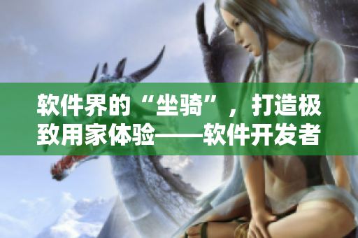 軟件界的“坐騎”，打造極致用家體驗——軟件開發(fā)者福音：高質(zhì)量電競椅
