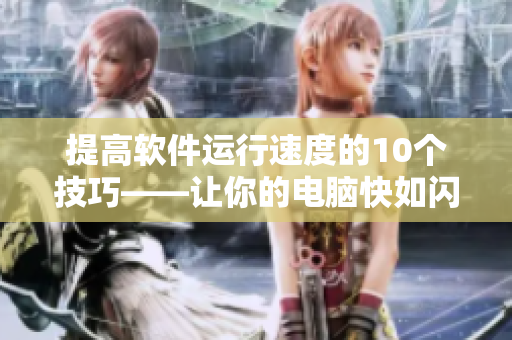 提高軟件運(yùn)行速度的10個技巧——讓你的電腦快如閃電！