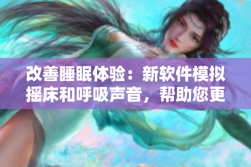 改善睡眠體驗(yàn)：新軟件模擬搖床和呼吸聲音，幫助您更快入眠
