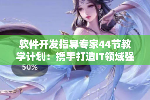 軟件開(kāi)發(fā)指導(dǎo)專家44節(jié)教學(xué)計(jì)劃：攜手打造IT領(lǐng)域強(qiáng)者