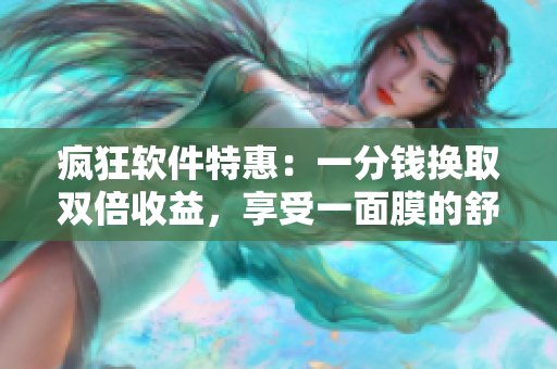 瘋狂軟件特惠：一分錢換取雙倍收益，享受一面膜的舒適寫作體驗(yàn)