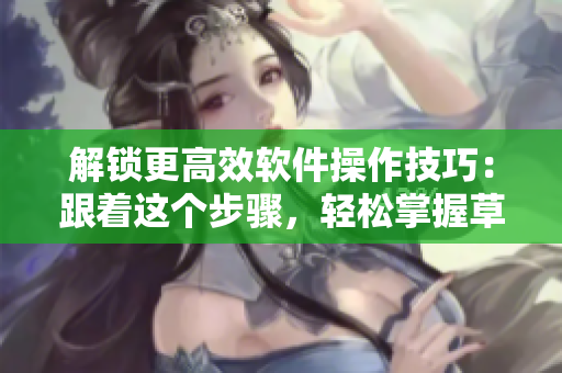解鎖更高效軟件操作技巧：跟著這個步驟，輕松掌握草莓式編程方法