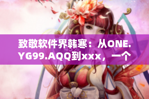 致敬軟件界韓寒：從ONE.YG99.AQQ到xxx，一個(gè)程序員的成長(zhǎng)史