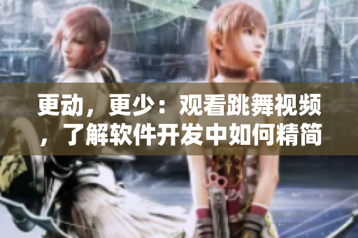 更動，更少：觀看跳舞視頻，了解軟件開發(fā)中如何精簡代碼行數(shù)