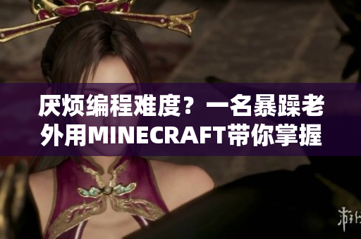 厭煩編程難度？一名暴躁老外用MINECRAFT帶你掌握代碼技能