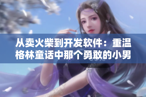 從賣火柴到開發(fā)軟件：重溫格林童話中那個(gè)勇敢的小男孩的故事